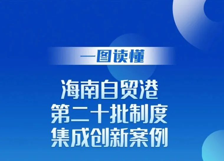 一图读懂丨一图读懂海南自贸港第二十批制度集成创新案例